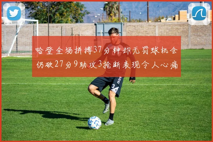 哈登全场拼搏37分钟却无罚球机会仍砍27分9助攻3抢断表现令人心痛