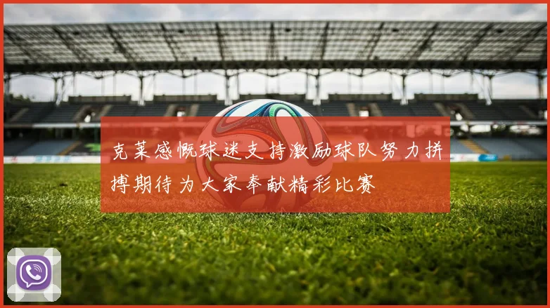 克莱感慨球迷支持激励球队努力拼搏期待为大家奉献精彩比赛