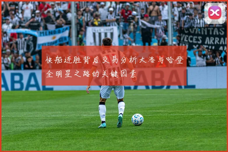 快船连胜背后交易分析大洛与哈登全明星之路的关键因素