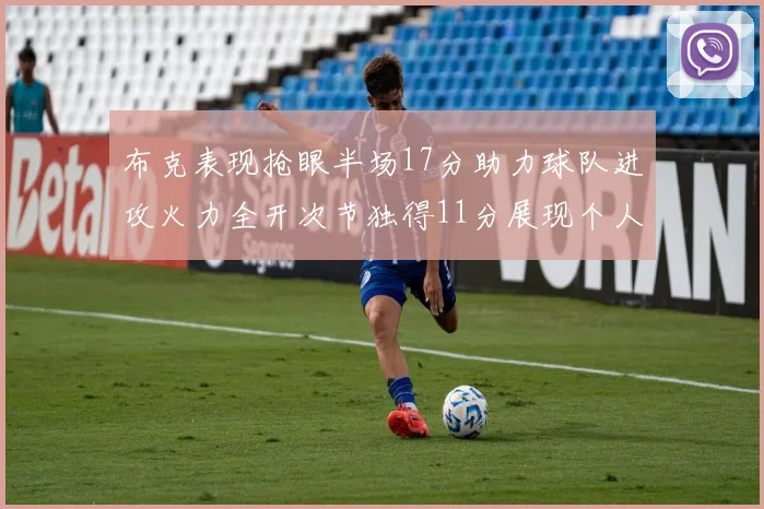 布克表现抢眼半场17分助力球队进攻火力全开次节独得11分展现个人能力