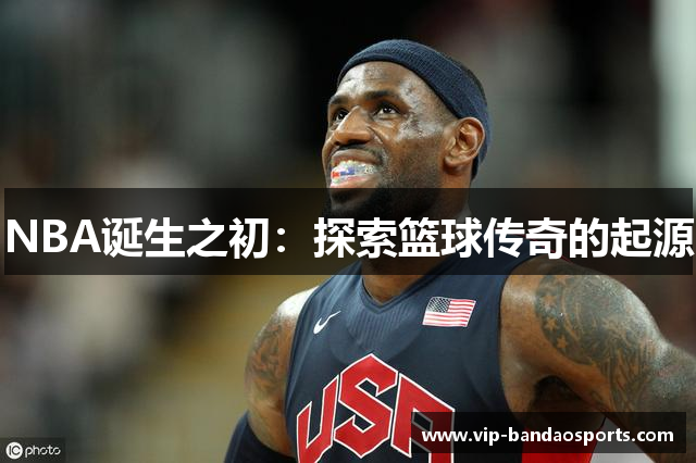NBA诞生之初：探索篮球传奇的起源