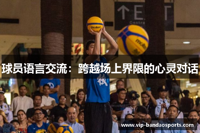 球员语言交流：跨越场上界限的心灵对话