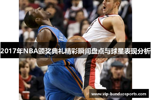 2017年NBA颁奖典礼精彩瞬间盘点与球星表现分析