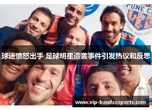 球迷愤怒出手 足球明星遭袭事件引发热议和反思